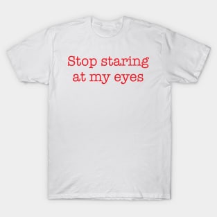 Stop Staring At My Eyes -r T-Shirt